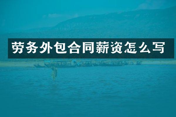 劳务外包合同薪资怎么写