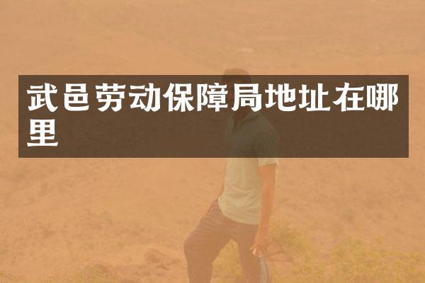 武邑劳动保障局地址在哪里