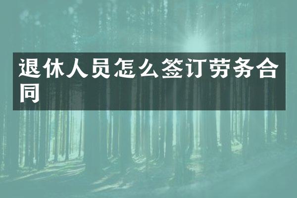 退休人员怎么签订劳务合同