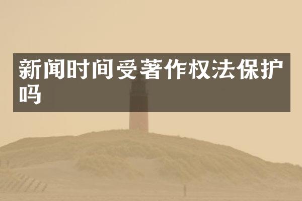 新闻时间受著作权法保护吗