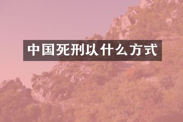 中国死刑以什么方式