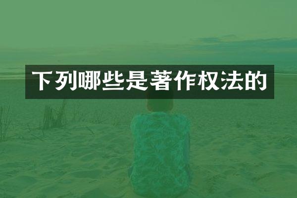 下列哪些是著作权法的
