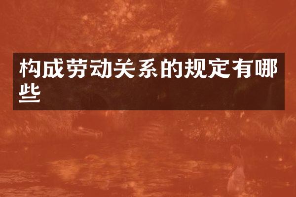 构成劳动关系的规定有哪些