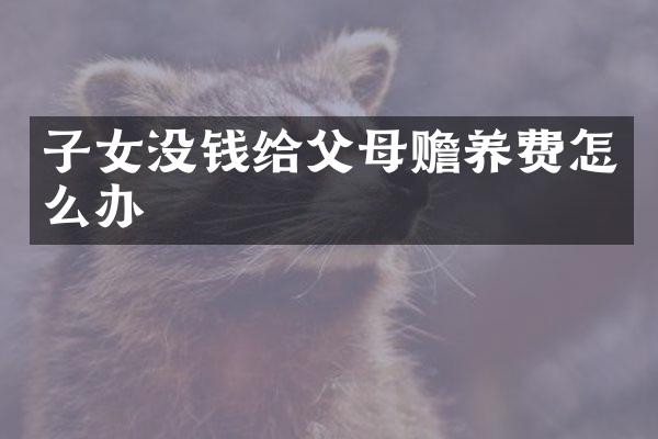 子女没钱给父母赡养费怎么办