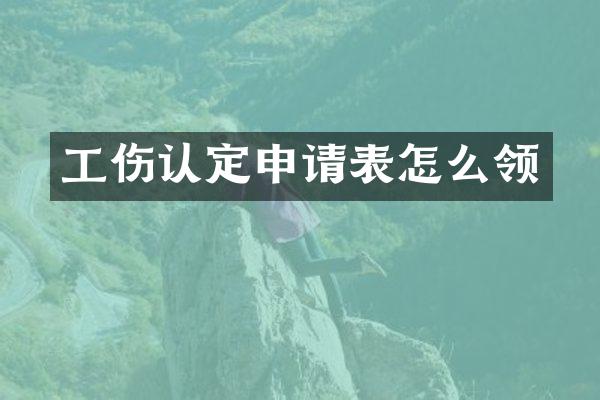 工伤认定申请表怎么领