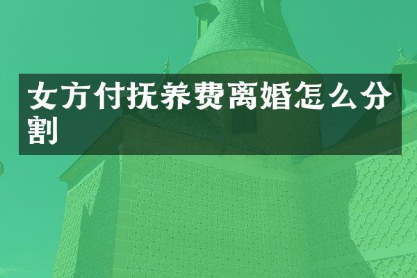 女方付抚养费离婚怎么分割
