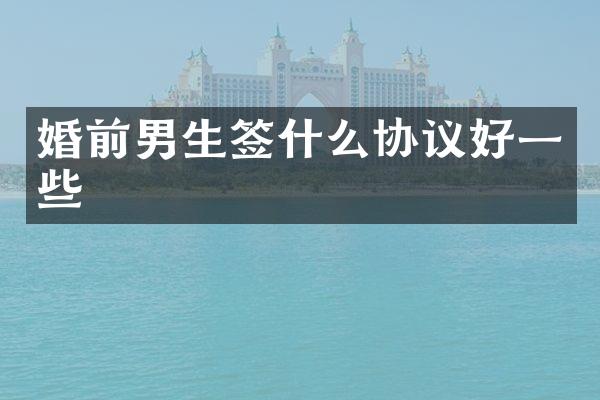 婚前男生签什么协议好一些