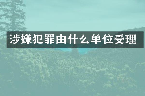 涉嫌犯罪由什么单位受理