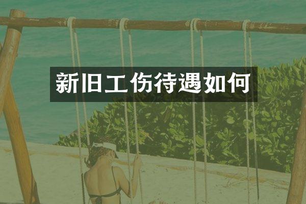新旧工伤待遇如何