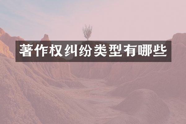 著作权纠纷类型有哪些