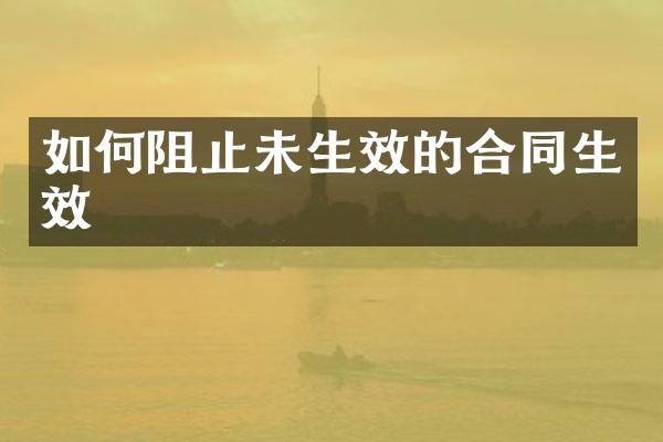 如何阻止未生效的合同生效