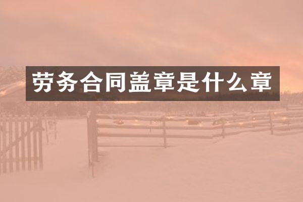 劳务合同盖章是什么章