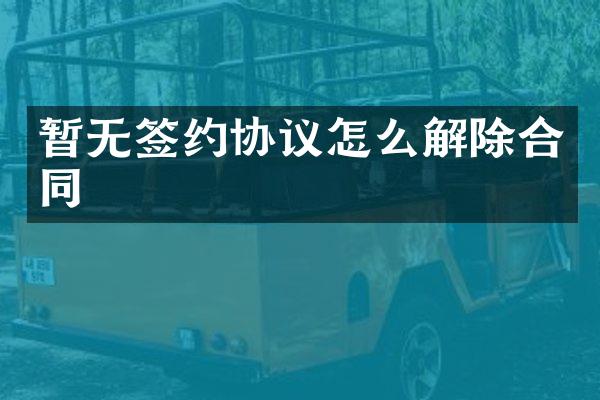 暂无签约协议怎么解除合同