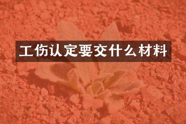 工伤认定要交什么材料