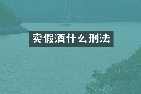 卖假酒什么刑法