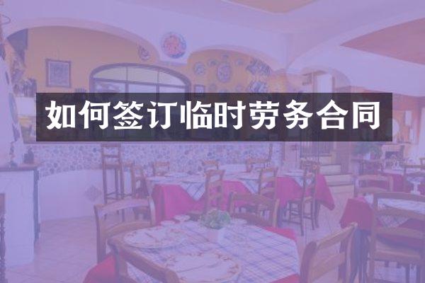 如何签订临时劳务合同