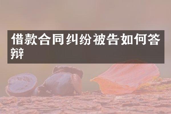 借款合同纠纷被告如何答辩