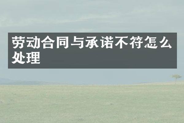 劳动合同与承诺不符怎么处理