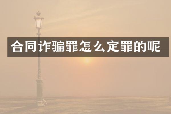 合同诈骗罪怎么定罪的呢