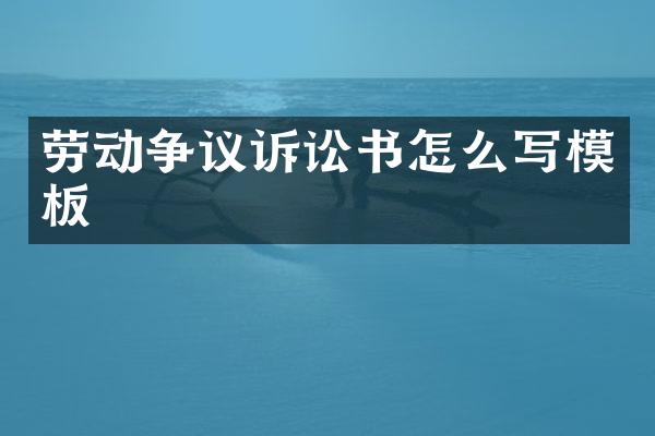 劳动争议诉讼书怎么写模板