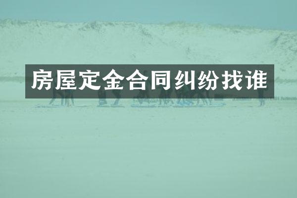 房屋定金合同纠纷找谁