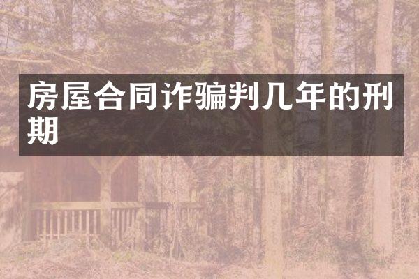 房屋合同诈骗判几年的刑期