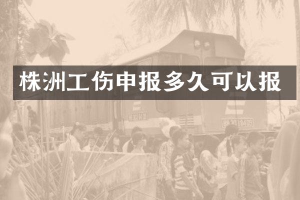 株洲工伤申报多久可以报