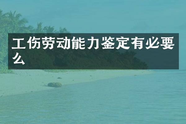 工伤劳动能力鉴定有必要么