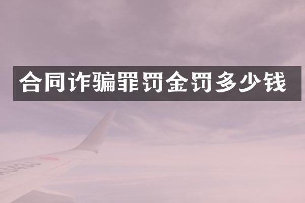 合同诈骗罪罚金罚多少钱