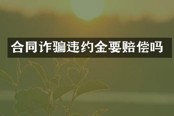 合同诈骗违约金要赔偿吗