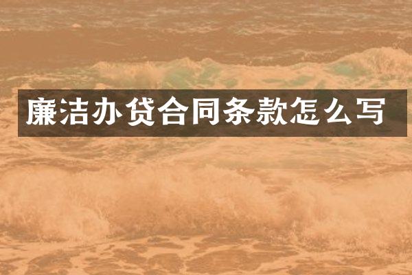 廉洁办贷合同条款怎么写