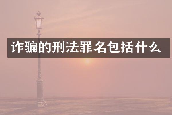 诈骗的刑法罪名包括什么