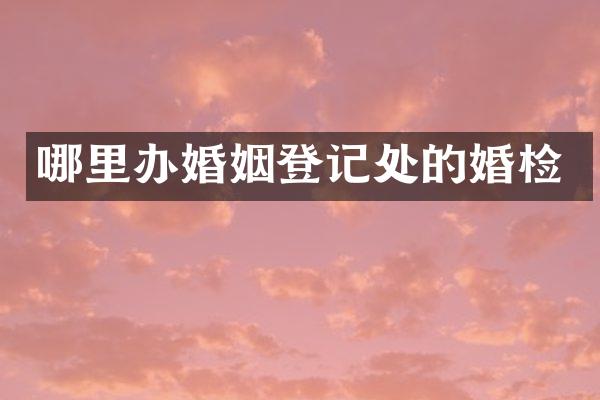 哪里办婚姻登记处的