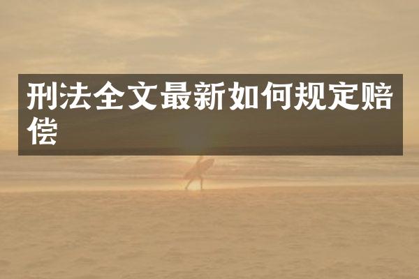 刑法全文最新如何规定赔偿