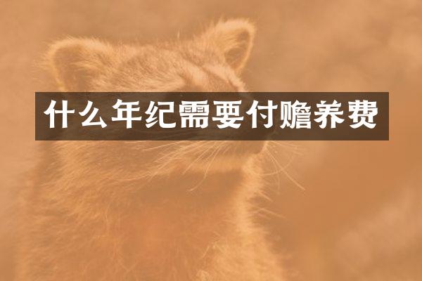 什么年纪需要付赡养费