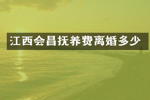 江西会昌抚养费离婚多少