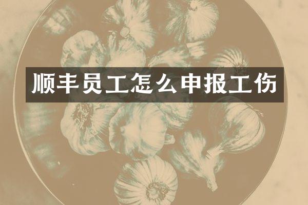 顺丰员工怎么申报工伤