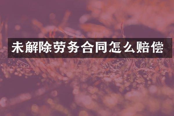 未解除劳务合同怎么赔偿