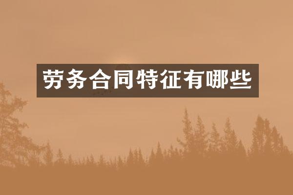 劳务合同特征有哪些