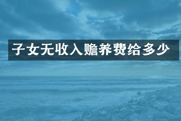 子女无收入赡养费给多少