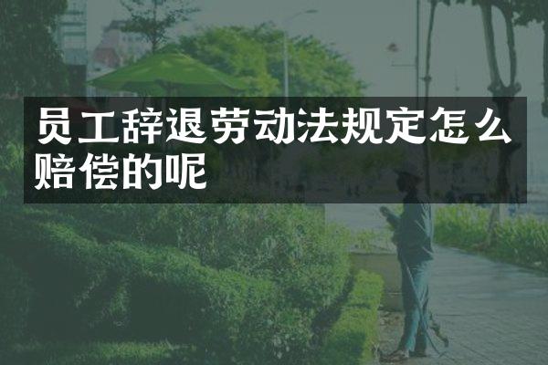 员工辞退劳动法规定怎么赔偿的呢