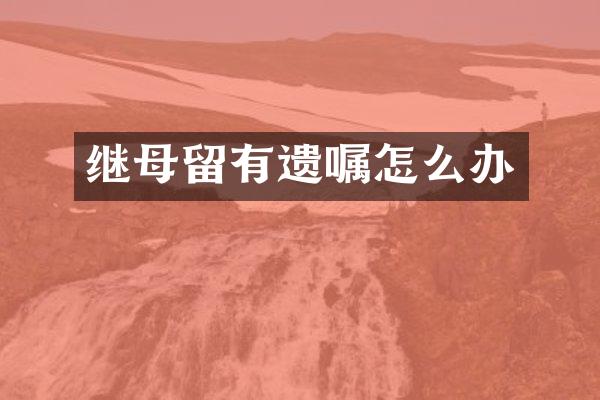 留有遗嘱怎么办