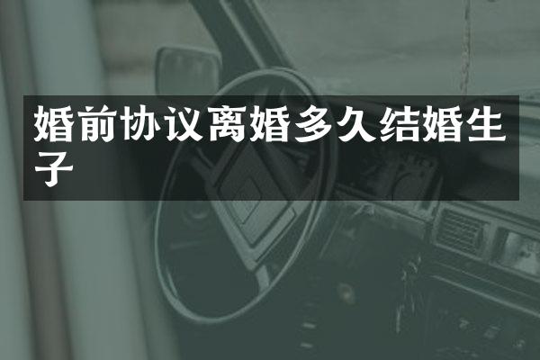 婚前协议离婚多久结婚生子