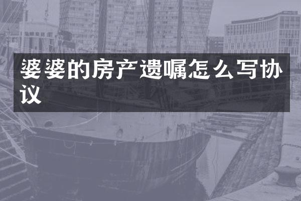 婆婆的房产遗嘱怎么写协议