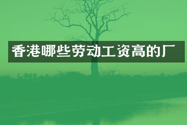 香港哪些劳动工资高的厂