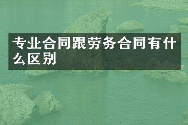 专业合同跟劳务合同有什么区别