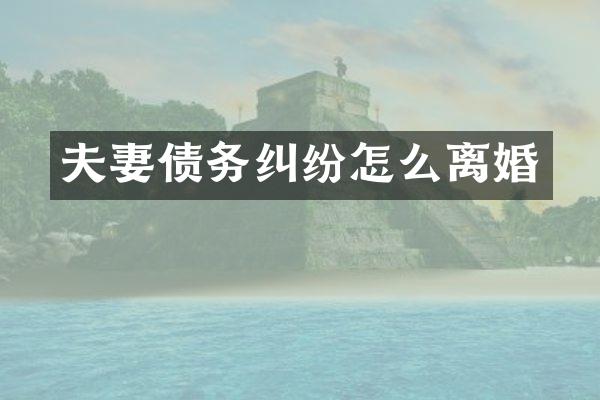 夫妻债务纠纷怎么离婚