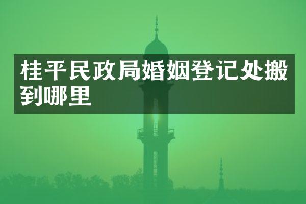 桂平民政局婚姻登记处搬到哪里