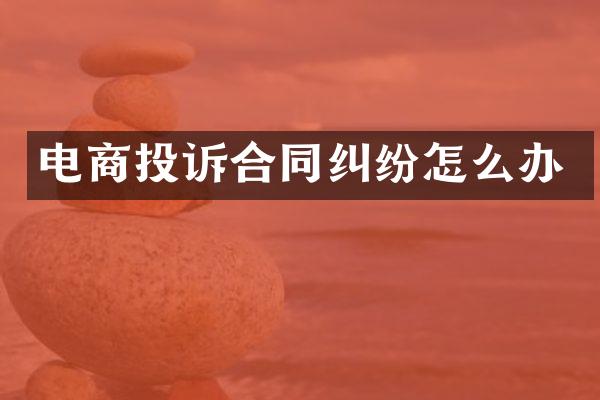电商投诉合同纠纷怎么办