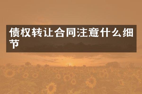 债权转让合同注意什么细节